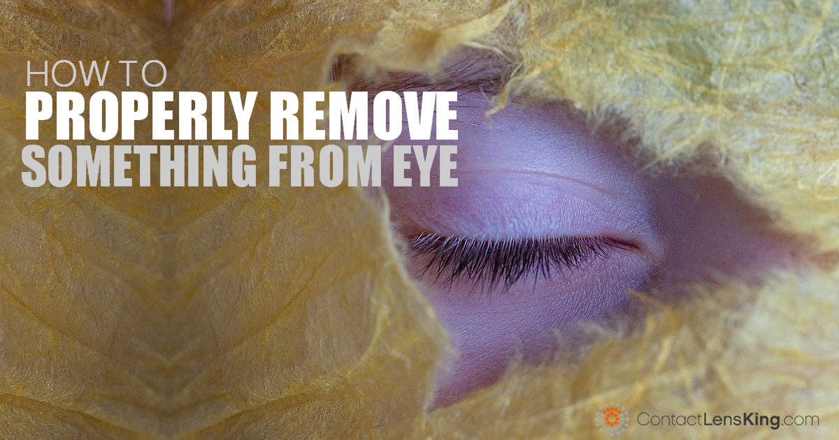 How to Properly Remove Something From Your Eye - Contact Lens King Blog